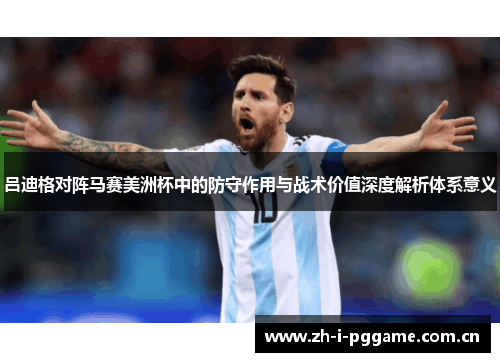 吕迪格对阵马赛美洲杯中的防守作用与战术价值深度解析体系意义 吕迪格对阵马赛美洲杯中的防守作用与战术价值深度解析体系意义